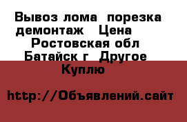 Вывоз лома, порезка, демонтаж › Цена ­ 11 - Ростовская обл., Батайск г. Другое » Куплю   